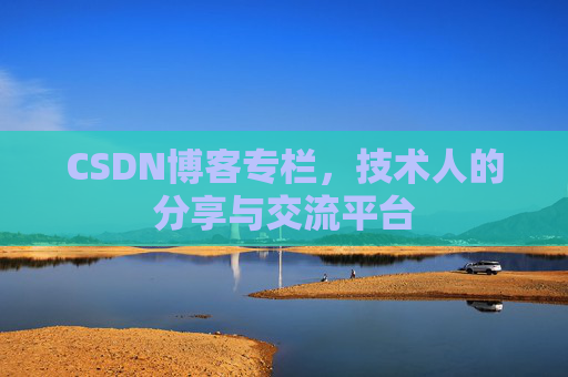 CSDN博客专栏,技术人的分享与交流平台